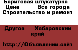 Баритовая штукатурка › Цена ­ 800 - Все города Строительство и ремонт » Другое   . Хабаровский край